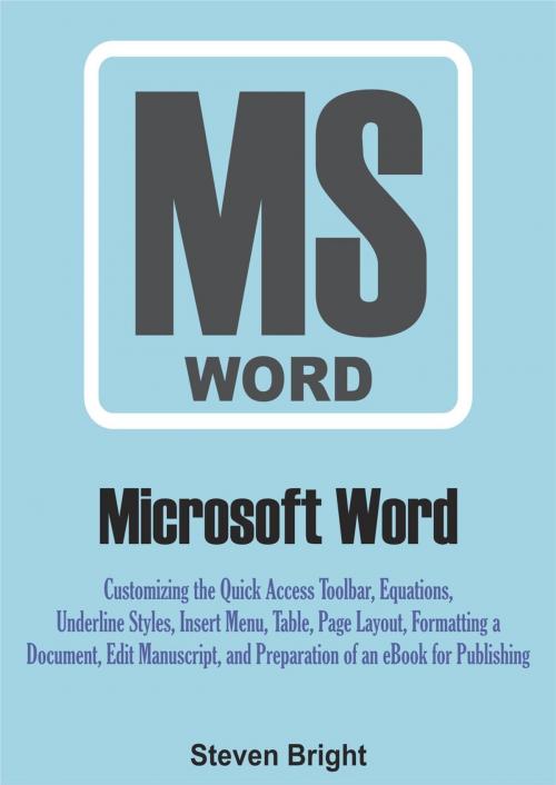 Cover of the book Microsoft Word: Customizing the Quick Access Toolbar, Equations, Underline Styles, Insert Menu, Table, Page Layout, Formatting a Document, Edit Manuscript, and Preparation of an eBook for Publishing by Steven Bright, Monday Sadiku