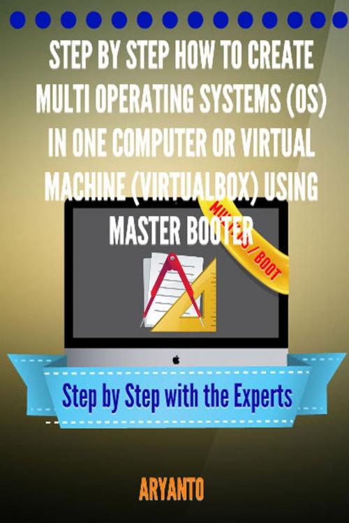 Cover of the book Step by Step How to Create Multi OPERATING SYSTEMS (OS) in One Computer or virtual machine (virtualbox) Using MasterBooter by ARYANTO, ARYANTO