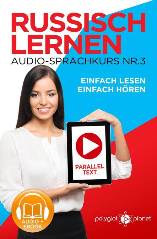 Cover of the book Russisch Lernen Einfach Lesen | Einfach Hören | Paralleltext Audio-Sprachkurs Nr. 3 by Polyglot Planet, Polyglot Planet