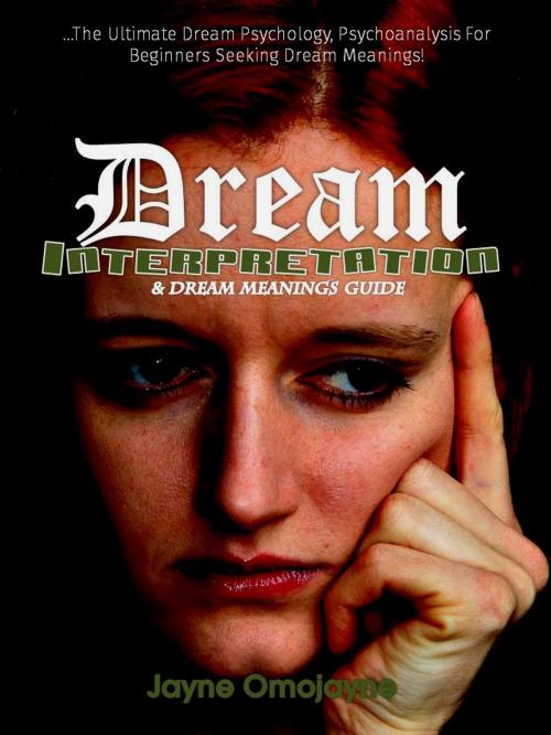 Cover of the book Dream Interpretation and Dream Meanings Guide:The Ultimate Dream Psychology Psychoanalysis for Beginners Seeking Dream Meanings! by Jayne Omojayne, Eljays-epublishing