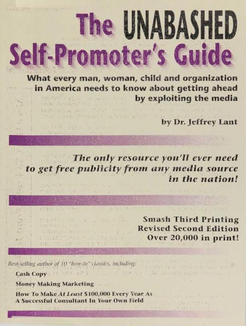 Cover of the book The Unabashed Self-Promoter's Guide: WHAT EVERY MAN, WOMAN, CHILD AND ORGANIZATION IN AMERICA NEEDS TO KNOW ABOUT GETTING AHEAD BY EXPLOITING THE MEDIA by Jeffrey Lant, Jeffrey Lant