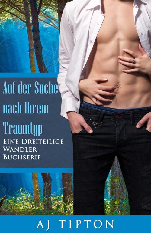 Cover of the book Auf der Suche nach Ihrem Traumtyp: Eine Dreiteilige Wandler Buchserie by AJ Tipton, AJ Tipton Enterprises, LLC