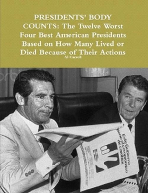 Cover of the book Presidents' Body Counts: The Twelve Worst and Four Best American Presidents Based on How Many Lived or Died Because of Their Actions by Al Carroll, Al Carroll