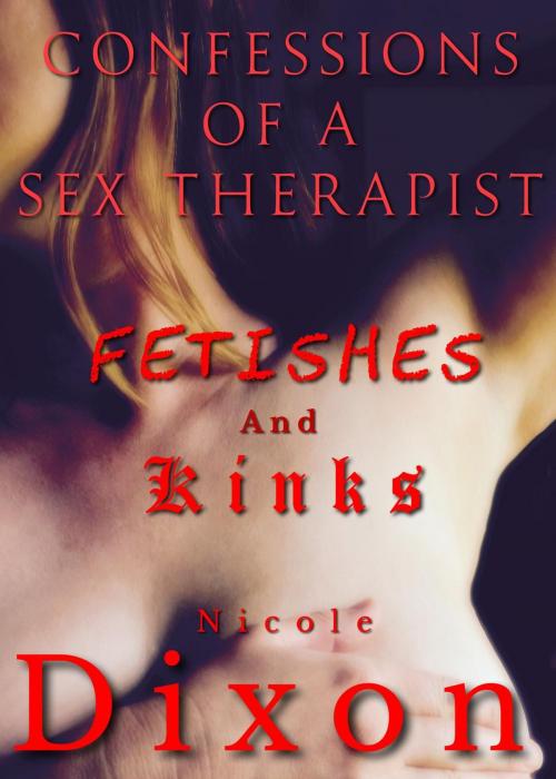Cover of the book Confessions of a Sex Therapist, Kinks and Fetishes by Nicole Dixon, Nwahs publishing