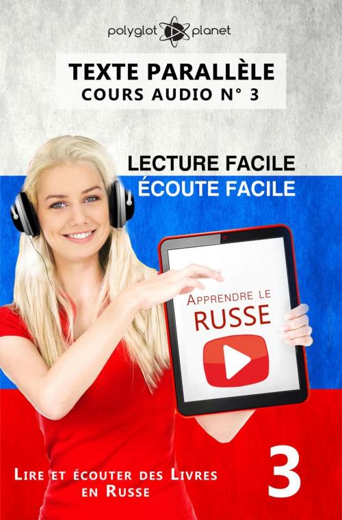 Cover of the book Apprendre le russe | Écoute facile | Lecture facile | Texte parallèle COURS AUDIO N° 3 by Polyglot Planet, Polyglot Planet