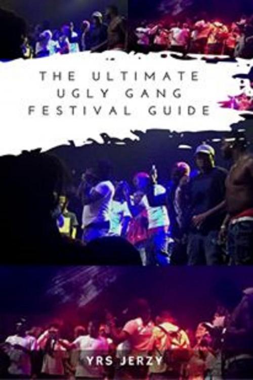 Cover of the book The Ultimate Ugly Gang Festival Guide by YRS Jerzy, HHV Publishing