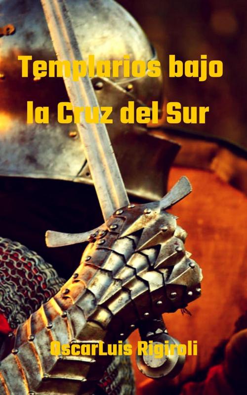 Cover of the book Templarios bajo la Cruz del Sur by Oscar Luis Rigiroli, Oscar Luis Rigiroli