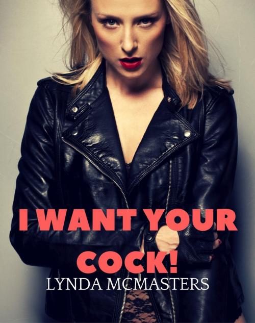 Cover of the book I WANT YOUR COCK! by Lynda McMasters, Lynda McMasters