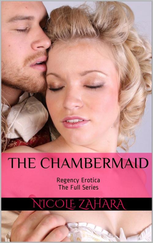 Cover of the book The Chambermaid - Regency Erotica The Full Series by Nicole Zahara, 50ShadesOfRegency Press