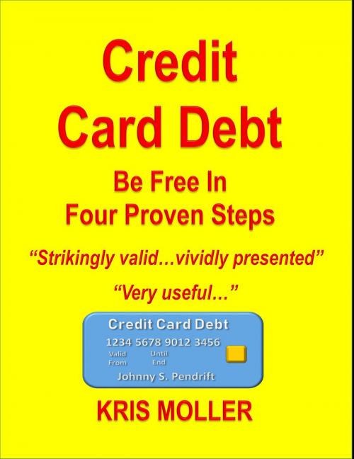 Cover of the book Credit Card Debt - Be Free In Four Proven Steps by KRIS MOLLER, KRIS MOLLER