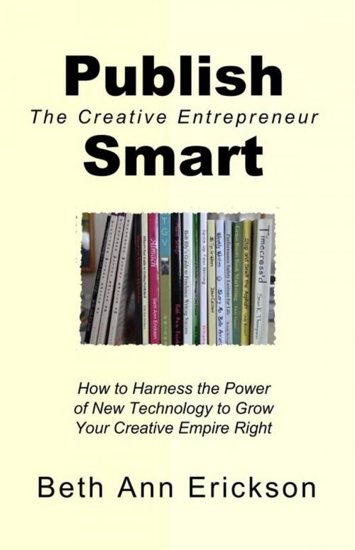 Cover of the book Publish Smart: How to Harness the Power of New Technology to Grow Your Creative Empire Right by Beth Ann Erickson, Filbert Publishing