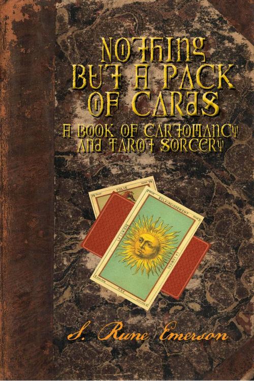 Cover of the book Nothing But a Pack of Cards A Book of Cartomancy and Tarot Sorcery by S. Rune Emerson, Storm Constantine