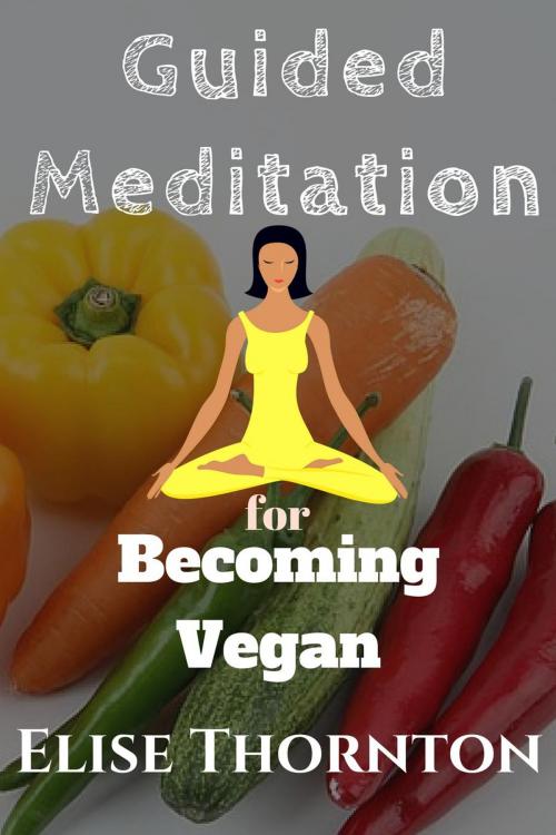Cover of the book Guided Meditation for Becoming Vegan by Elise Thornton, Elise Thornton