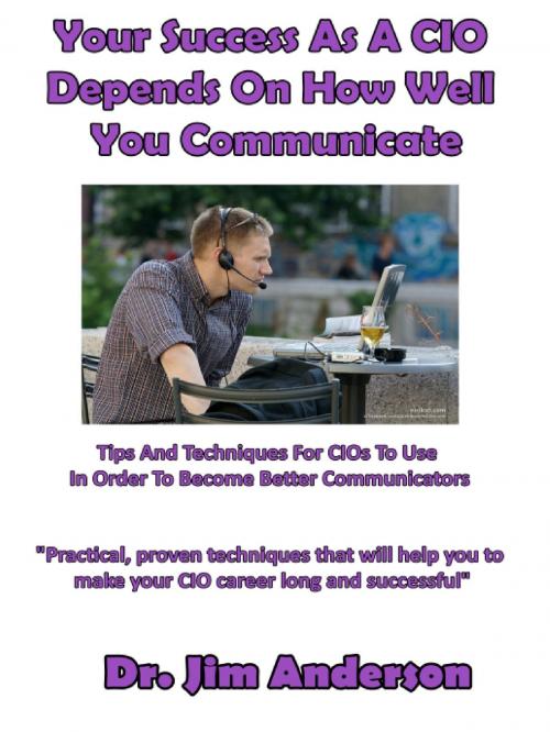 Cover of the book Your Success As A CIO Depends On How Well You Communicate by Jim Anderson, Jim Anderson