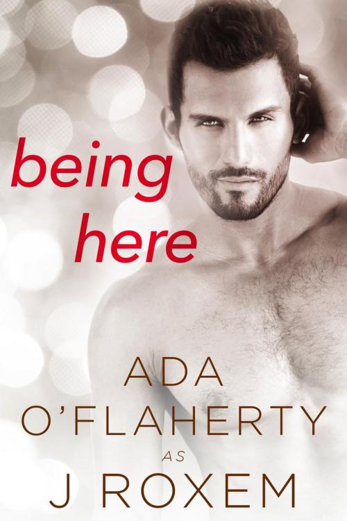 Cover of the book Being Here by Ada O'Flaherty, J Roxem, Ada O'Flaherty