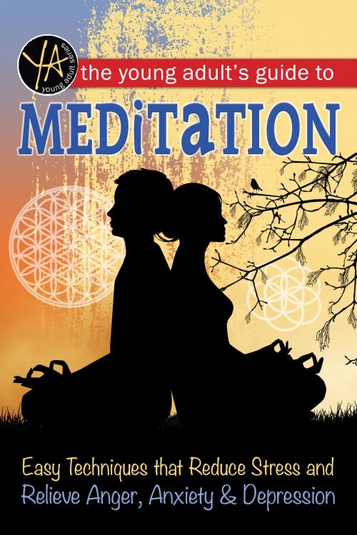 Cover of the book The Young Adult's Guide to Meditation Easy Techniques that Reduce Stress and Relieve Anger, Anxiety & Depression by Atlantic Publishing Group Inc, Atlantic Publishing Group