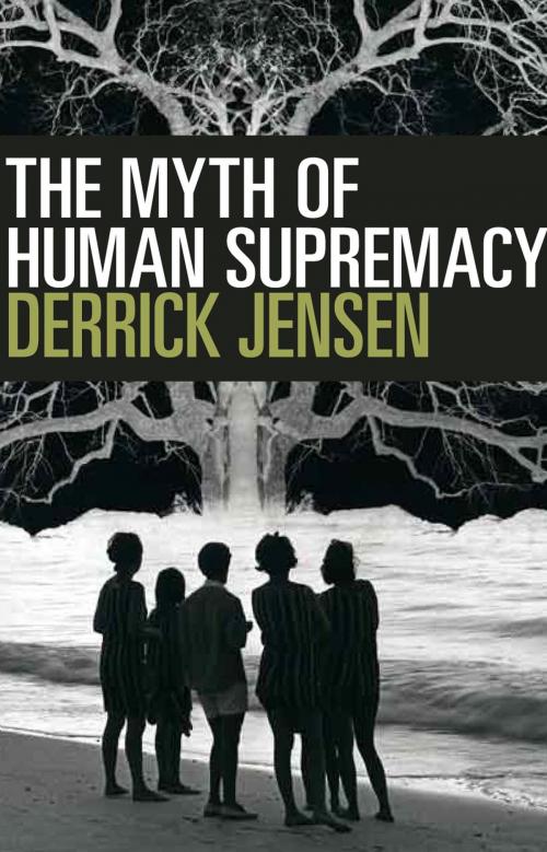 Cover of the book The Myth of Human Supremacy by Derrick Jensen, Seven Stories Press