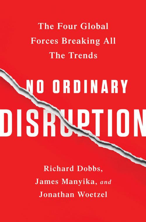 Cover of the book No Ordinary Disruption by Richard Dobbs, James Manyika, Jonathan Woetzel, PublicAffairs