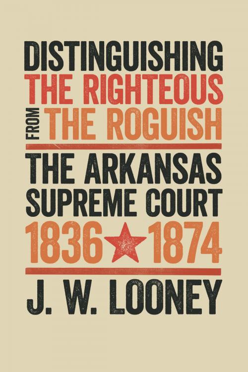 Cover of the book Distinguishing the Righteous from the Roguish by J.W. Looney, University of Arkansas Press