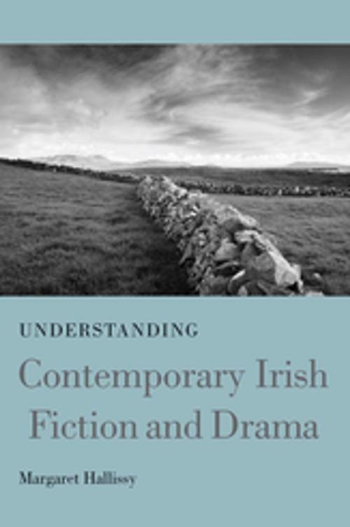 Cover of the book Understanding Contemporary Irish Fiction and Drama by Margaret Hallissy, James Hardin, University of South Carolina Press