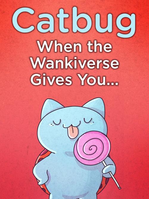 Cover of the book Catbug: When The Wankiverse Gives You… by Jason James Johnson, Frederator Books LLC
