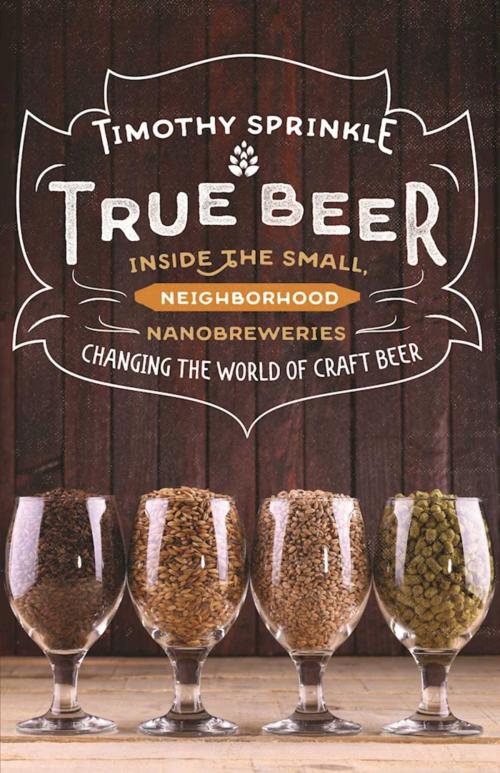 Cover of the book True Beer by Timothy Sprinkle, Skyhorse