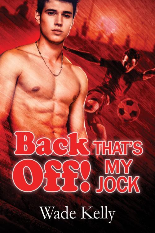 Cover of the book Back Off! That’s My Jock by Wade Kelly, Dreamspinner Press
