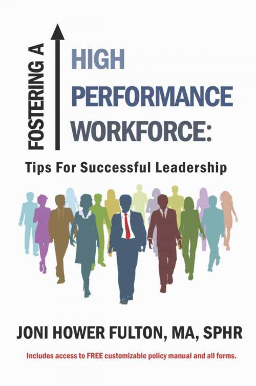 Cover of the book Fostering a High Performance Workforce: Tips for Successful Leadership by Joni Howar Fulton Ma Sphr, BookLocker.com, Inc.