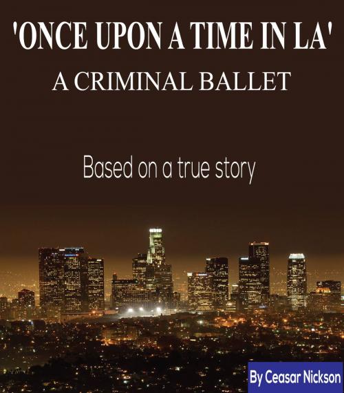 Cover of the book ONCE UPON A TIME IN LA by ceasar nickson, Publish Green
