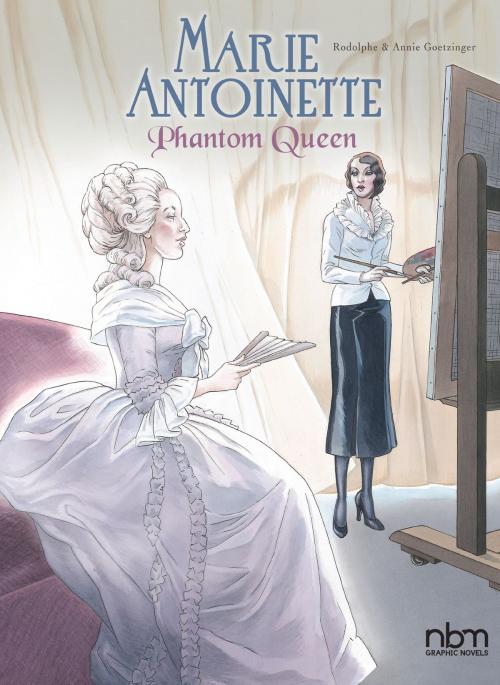 Cover of the book Marie Antoinette, Phantom Queen by Rodolphe, Annie Goetzinger, NBM Publishing