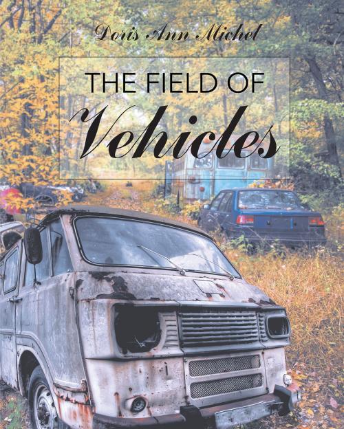 Cover of the book The Field of Vehicles by Doris Ann Michel, Page Publishing, Inc.