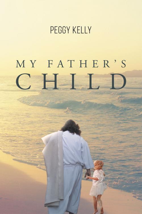 Cover of the book My Father's Child by Peggy Kelly, Christian Faith Publishing