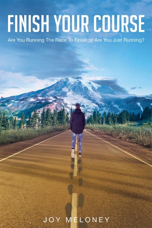 Cover of the book Finish Your Course - Are You Running The Race To Finish or Are You Just Running? by Joy Meloney, Christian Faith Publishing