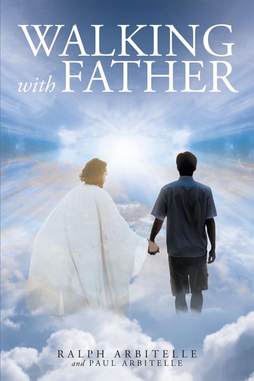 Cover of the book Walking with Father by Ralph Arbitelle, Paul Arbitelle, Christian Faith Publishing