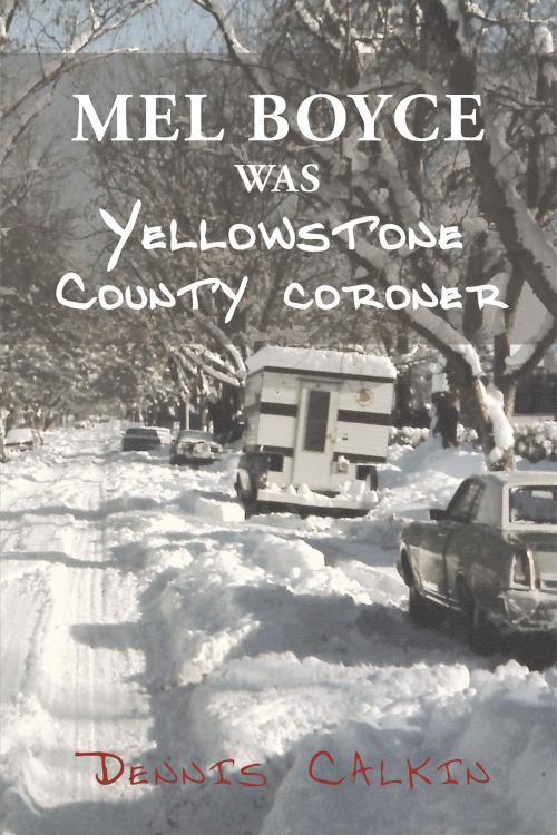 Cover of the book Mel Boyce was Yellowstone County Coroner by Dennis Calkin, Page Publishing, Inc.