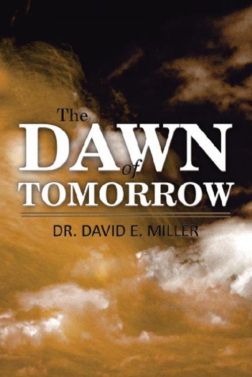 Cover of the book The Dawn of Tomorrow by Dr. David E. Miller, America Star Books
