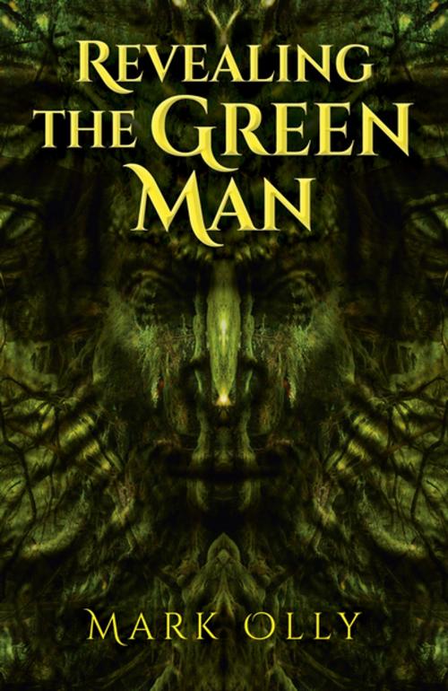Cover of the book Revealing The Green Man by Mark Olly, John Hunt Publishing