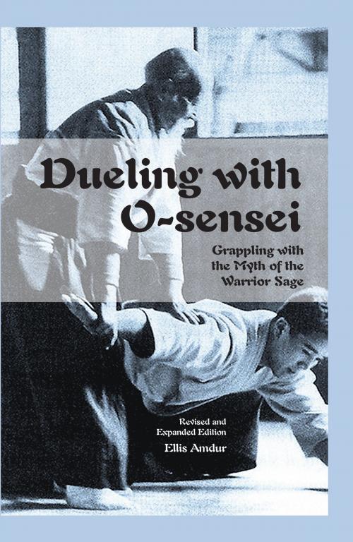 Cover of the book Dueling with O-sensei by Ellis Amdur, Freelance Academy Press