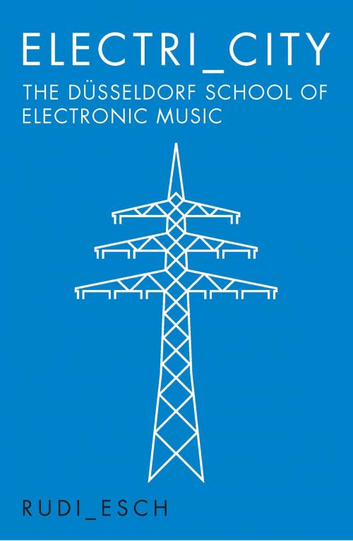 Cover of the book Electri_City: The Düsseldorf School of Electronic Music by Rudi Esch, Music Sales Limited