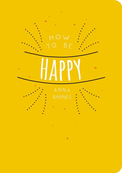 Cover of the book How to be Happy by Anna Barnes, Summersdale Publishers Ltd