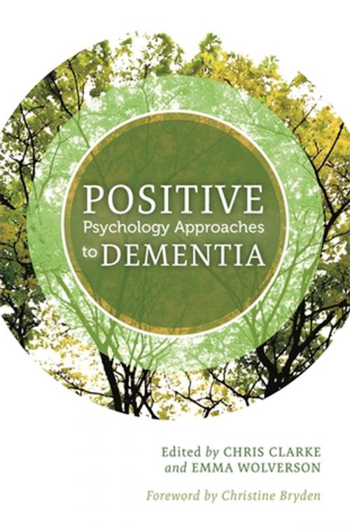 Cover of the book Positive Psychology Approaches to Dementia by Esme Moniz-Cook, Bob Woods, John Killick, Mike Nolan, Tony Ryan, Catherine Quinn, Andrew Norris, Kirsty Patterson, Phyllis Braudy Harris, Helen Irwin, Alison Phinney, Elspeth Stirling, Charlotte Stoner, Aimee Spector, Jessica Kingsley Publishers