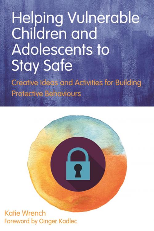 Cover of the book Helping Vulnerable Children and Adolescents to Stay Safe by Katie Wrench, Jessica Kingsley Publishers