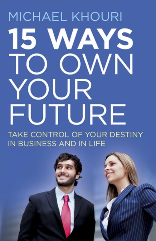 Cover of the book 15 Ways to Own Your Future by Michael Khouri, John Hunt Publishing