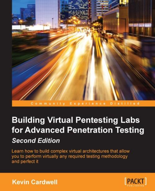 Cover of the book Building Virtual Pentesting Labs for Advanced Penetration Testing - Second Edition by Kevin Cardwell, Packt Publishing