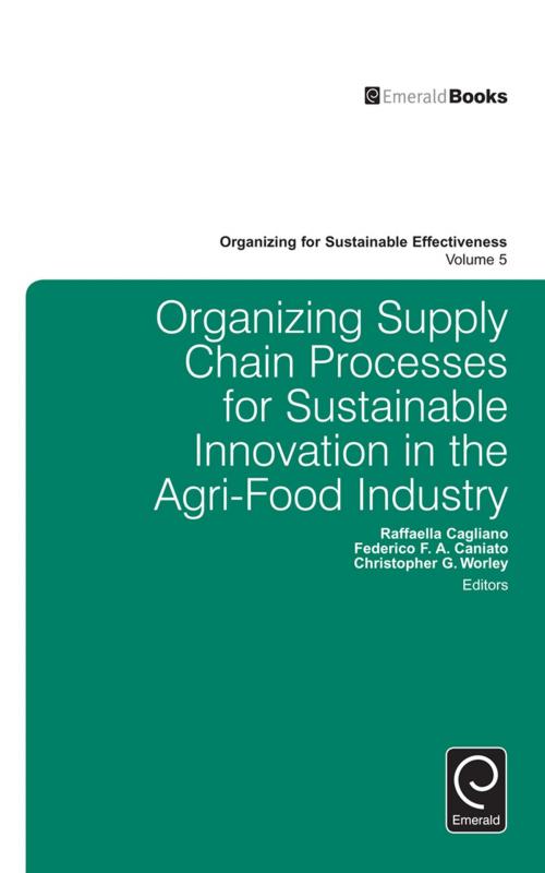 Cover of the book Organizing Supply Chain Processes for Sustainable Innovation in the Agri-Food Industry by Raffaella Cagliano, Frederico Caniato, Christopher Worley, Emerald Group Publishing Limited