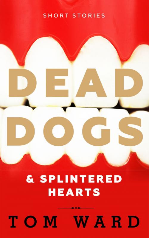 Cover of the book Dead Dogs & Splintered Hearts by Tom Ward, Crooked Cat Publishing