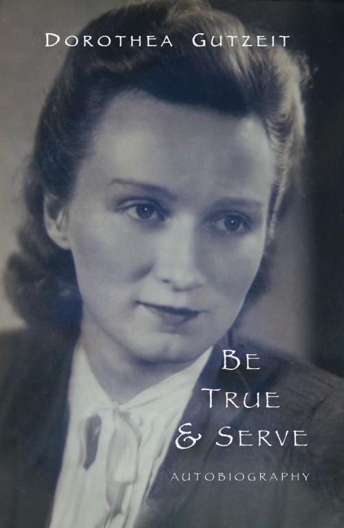 Cover of the book Dorothea Gutzeit: Be True and Serve by Dorothea Gutzeit, Petra Books