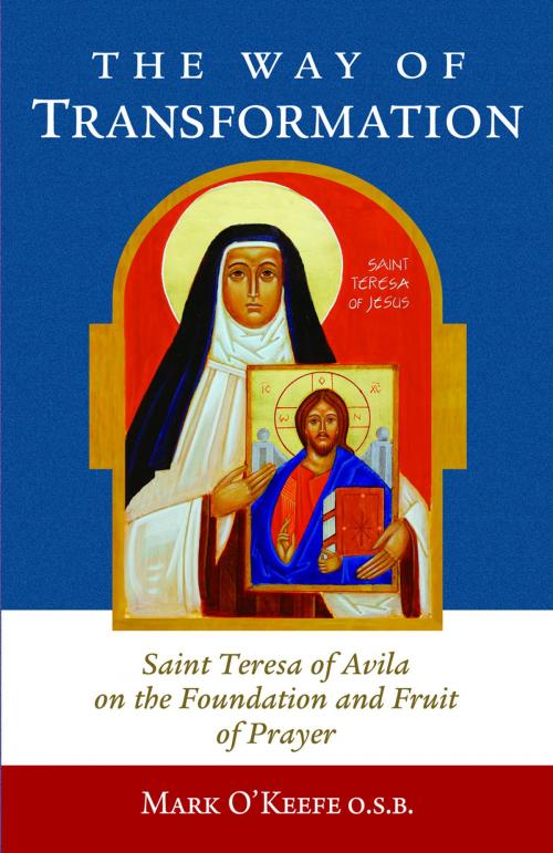 Cover of the book The Way of Transformation: Saint Teresa of Avila on the Foundation and Fruit of Prayer by Mark O'Keefe OSB, ICS Publications