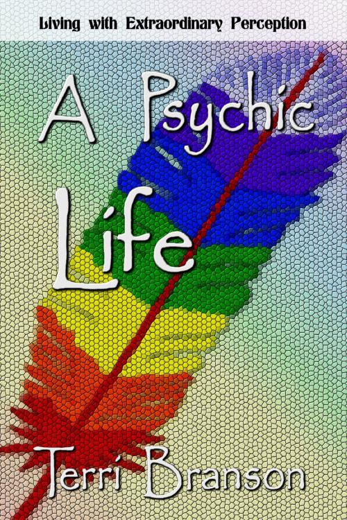 Cover of the book A Psychic Life by Terri Branson, Dragonfly Publishing, Inc.