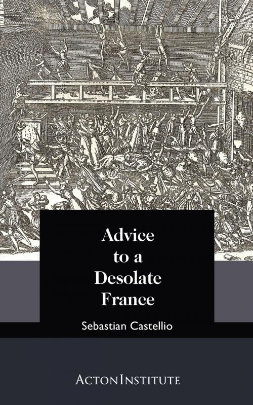Cover of the book Advice to a Desolate France by Sebastian Castellio, Acton Institute
